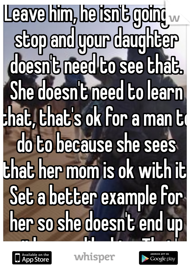Leave him, he isn't going to stop and your daughter doesn't need to see that. She doesn't need to learn that, that's ok for a man to do to because she sees that her mom is ok with it. Set a better example for her so she doesn't end up with a guy like him. That's ridiculous