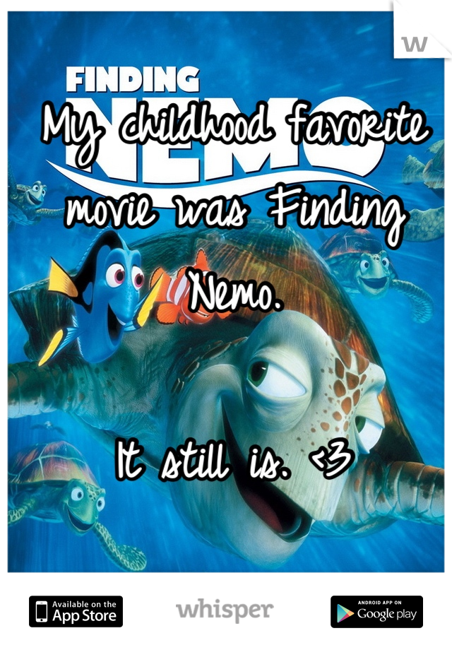 My childhood favorite movie was Finding Nemo. 

It still is. <3