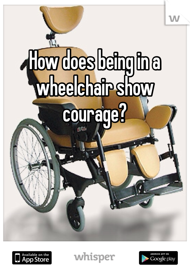 How does being in a wheelchair show courage?