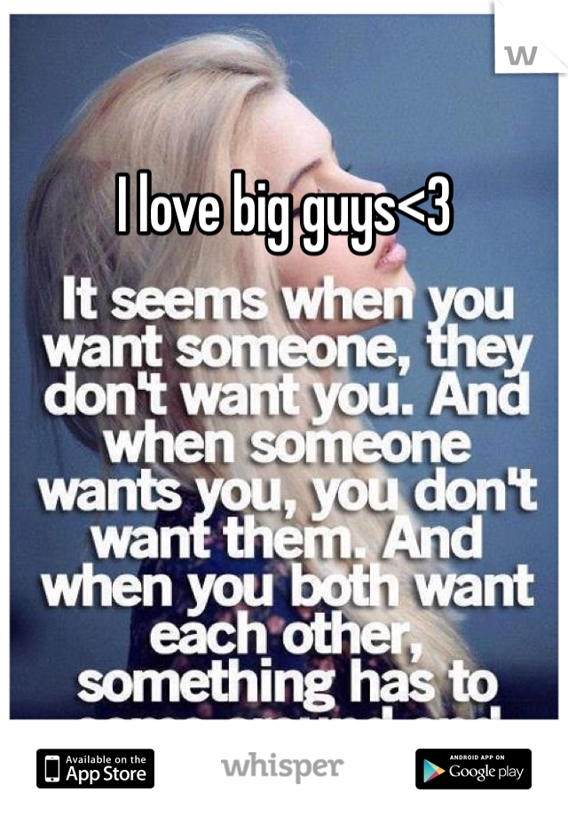 I love big guys<3
