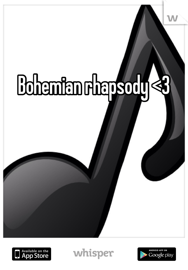 Bohemian rhapsody <3