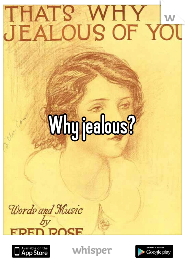 Why jealous?