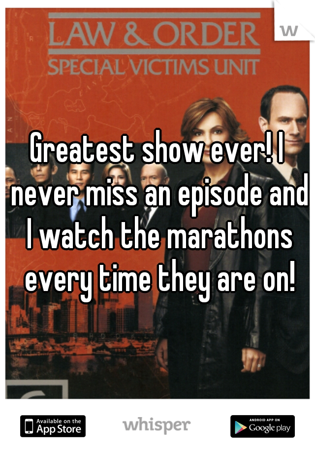 Greatest show ever! I never miss an episode and I watch the marathons every time they are on!