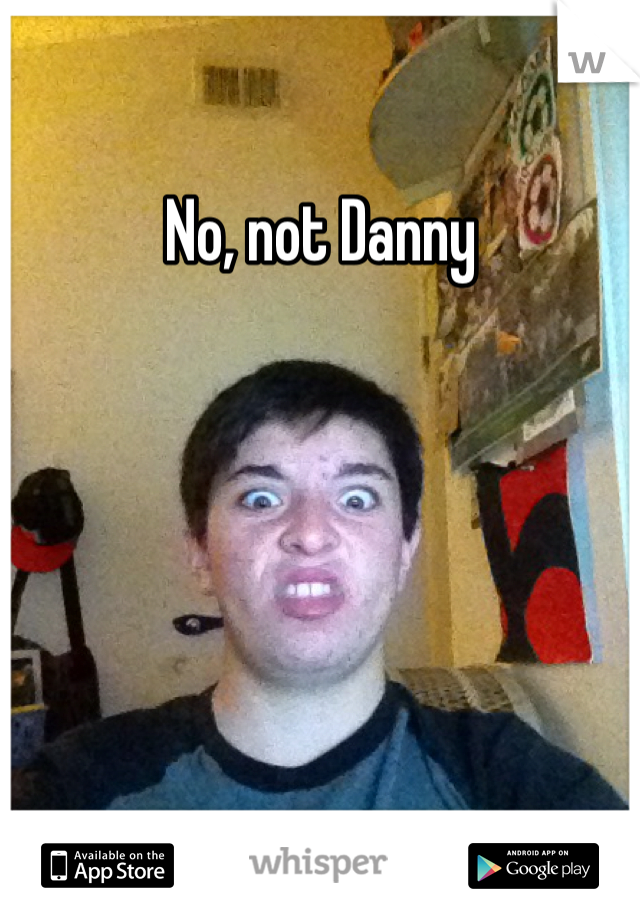 No, not Danny