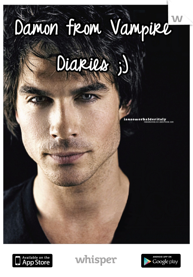 Damon from Vampire Diaries ;)