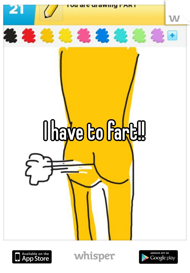 I have to fart!!