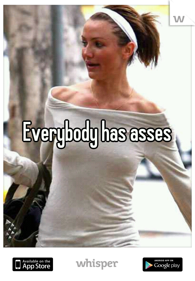Everybody has asses
