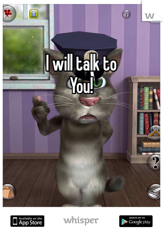 I will talk to
You!
