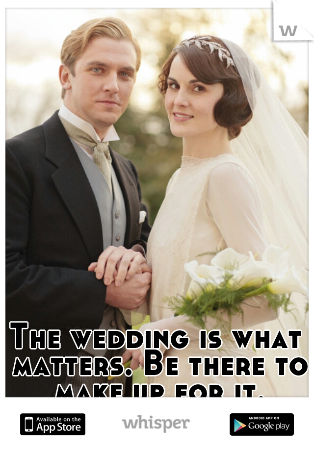 The wedding is what matters. Be there to make up for it. She'll understand. 
