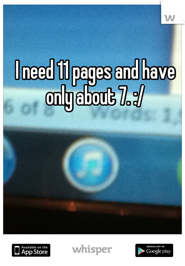 I need 11 pages and have only about 7. :/