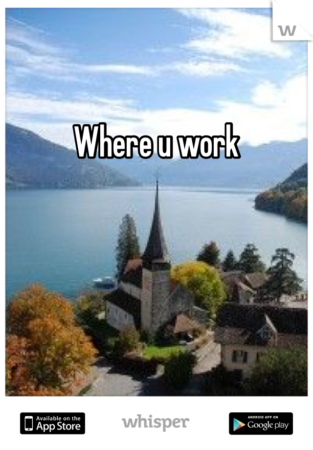 Where u work 