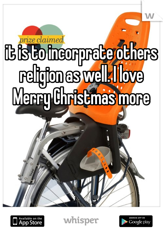 it is to incorprate others religion as well. I love Merry Christmas more 