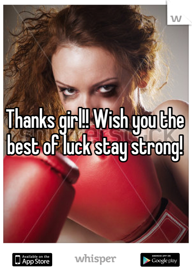 Thanks girl!! Wish you the best of luck stay strong!