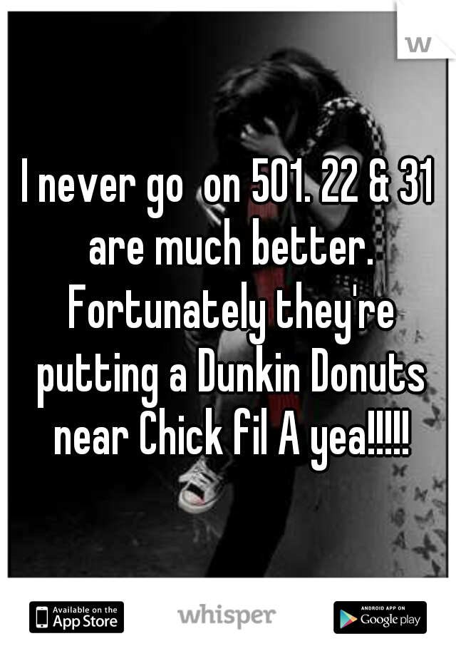 I never go  on 501. 22 & 31 are much better. Fortunately they're putting a Dunkin Donuts near Chick fil A yea!!!!!