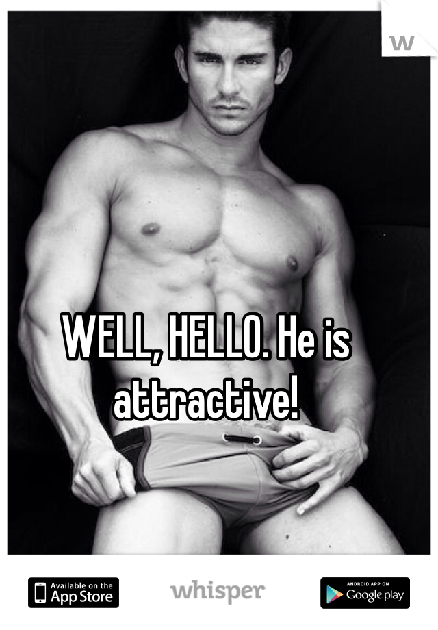 WELL, HELLO. He is attractive! 