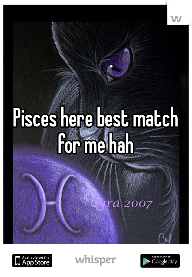 Pisces here best match for me hah 