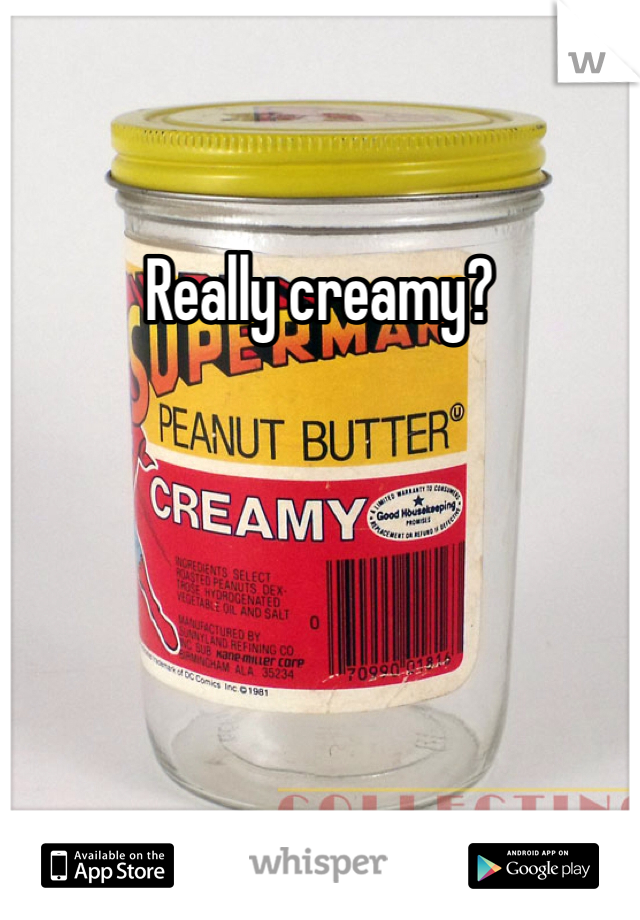 Really creamy?