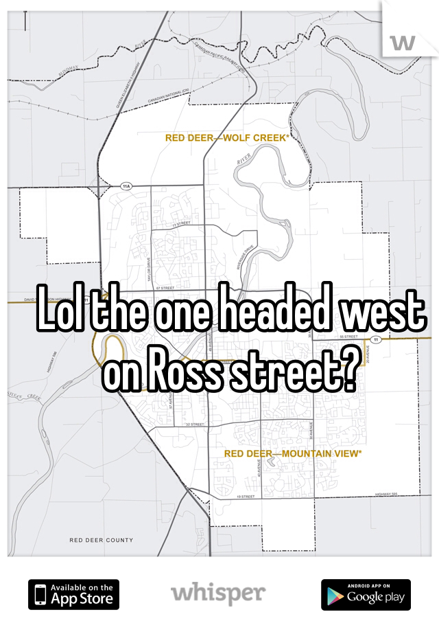 Lol the one headed west on Ross street? 