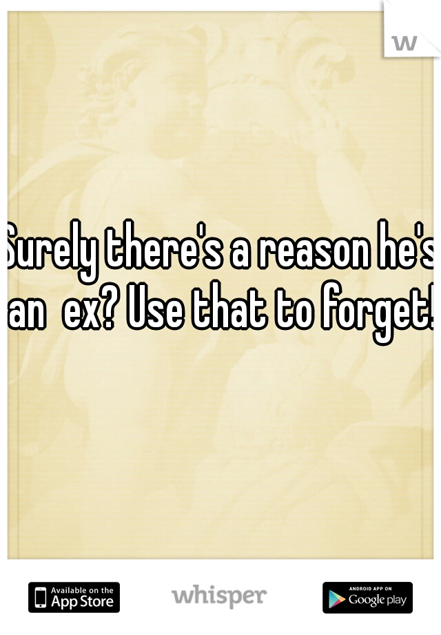 Surely there's a reason he's an  ex? Use that to forget! 