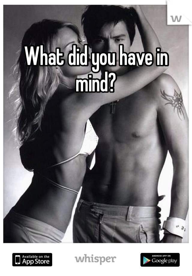 What did you have in mind? 