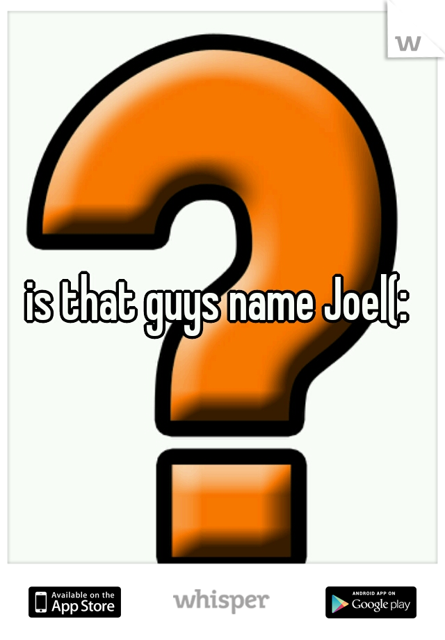 is that guys name Joel(: 