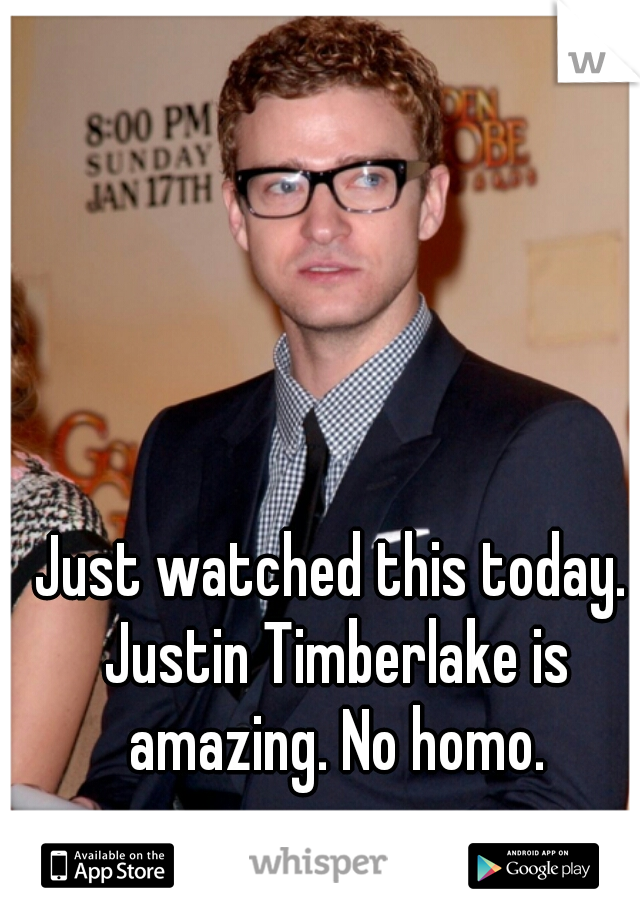Just watched this today. Justin Timberlake is amazing. No homo.
