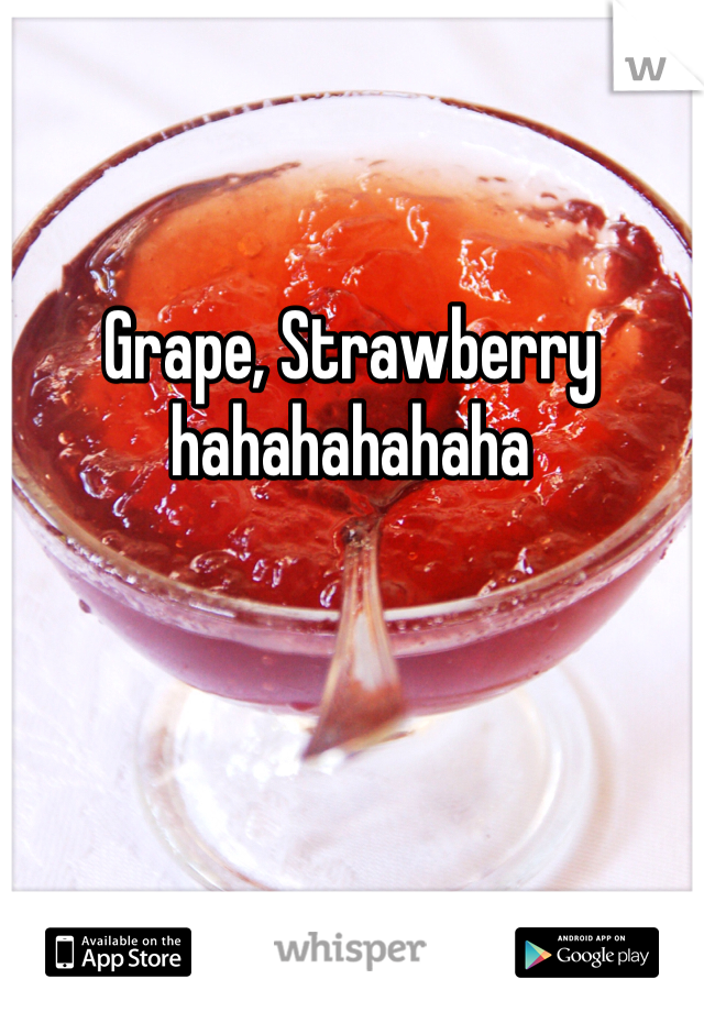 Grape, Strawberry hahahahahaha 