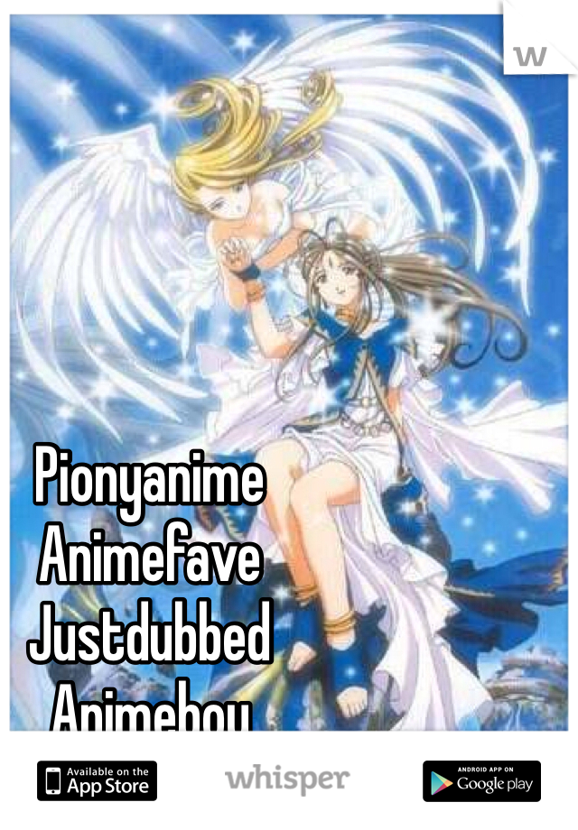 Pionyanime
Animefave
Justdubbed
Animeboy
