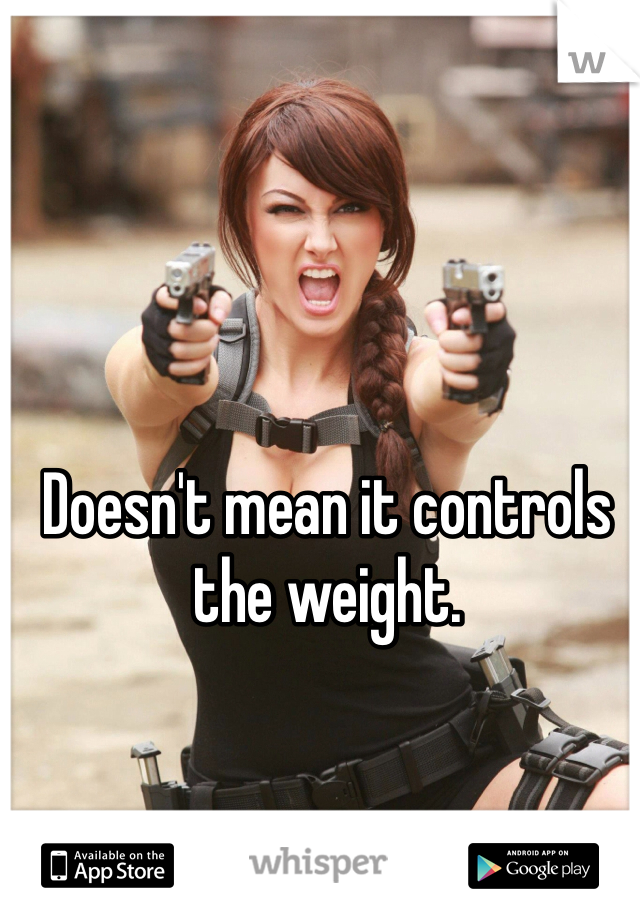 Doesn't mean it controls the weight. 