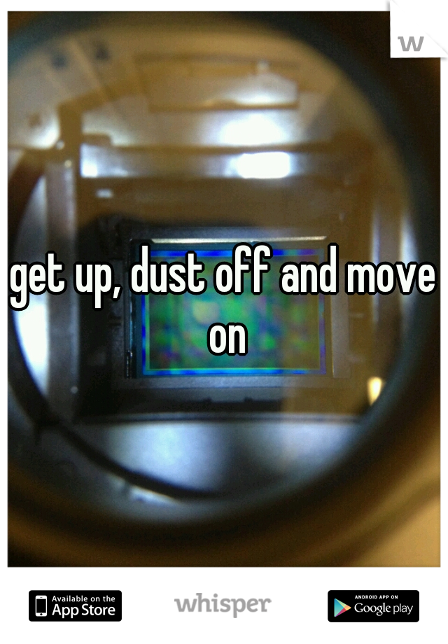 get up, dust off and move on