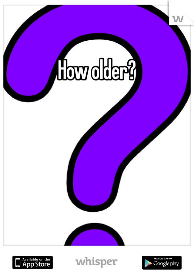How older?