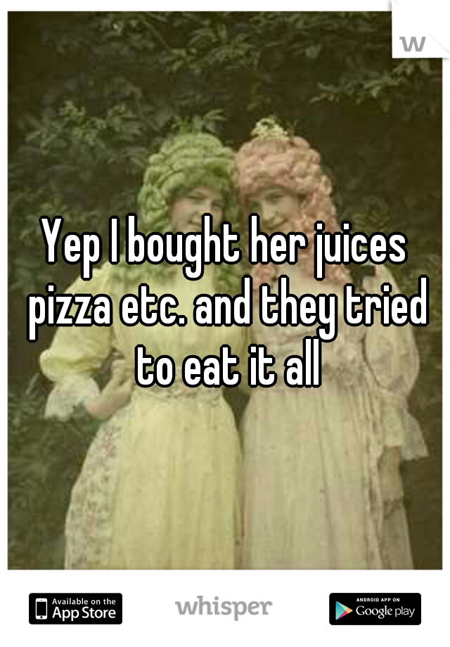 Yep I bought her juices pizza etc. and they tried to eat it all