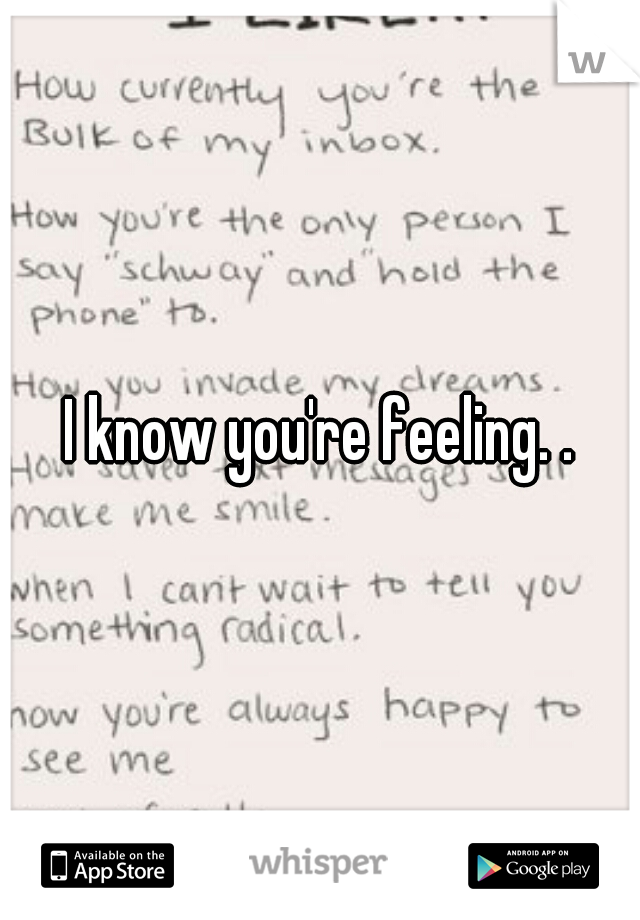I know you're feeling. .