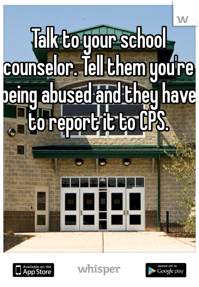 Talk to your school counselor. Tell them you're being abused and they have to report it to CPS. 