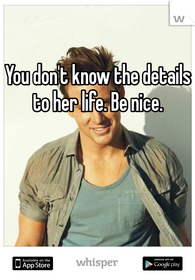 You don't know the details to her life. Be nice. 