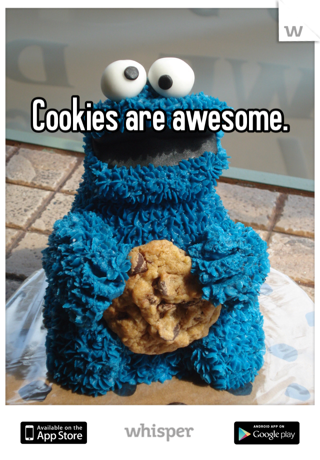 Cookies are awesome.