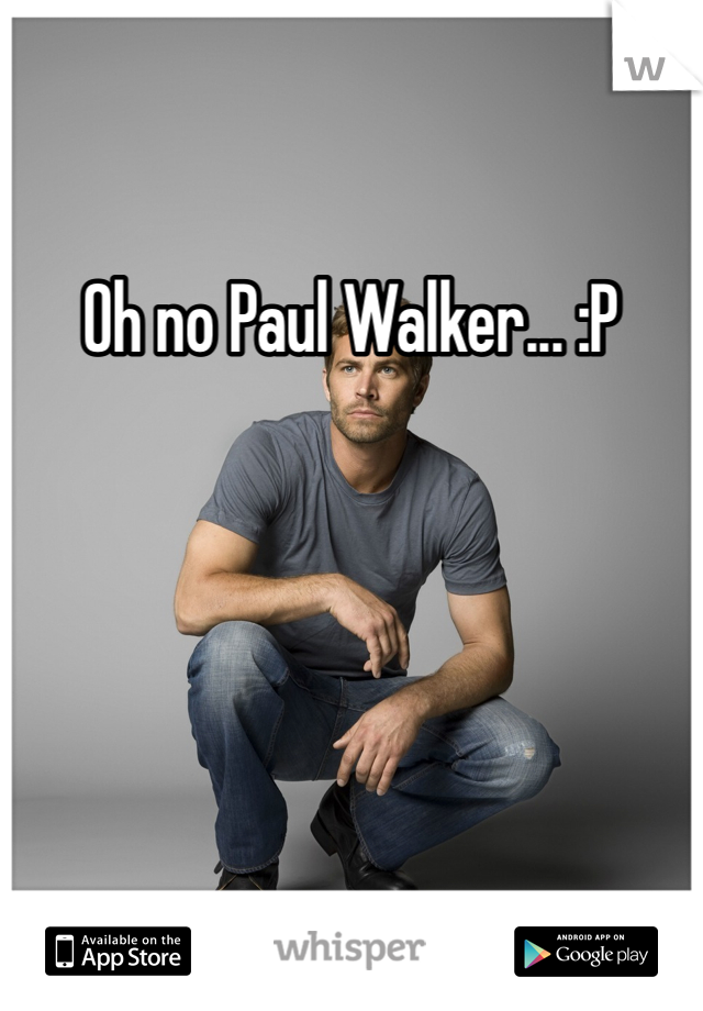 Oh no Paul Walker... :P
