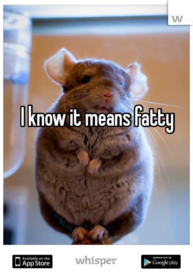 I know it means fatty 