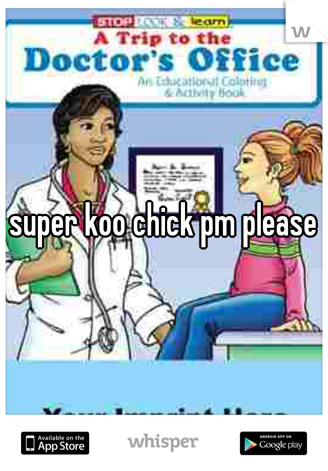 super koo chick pm please