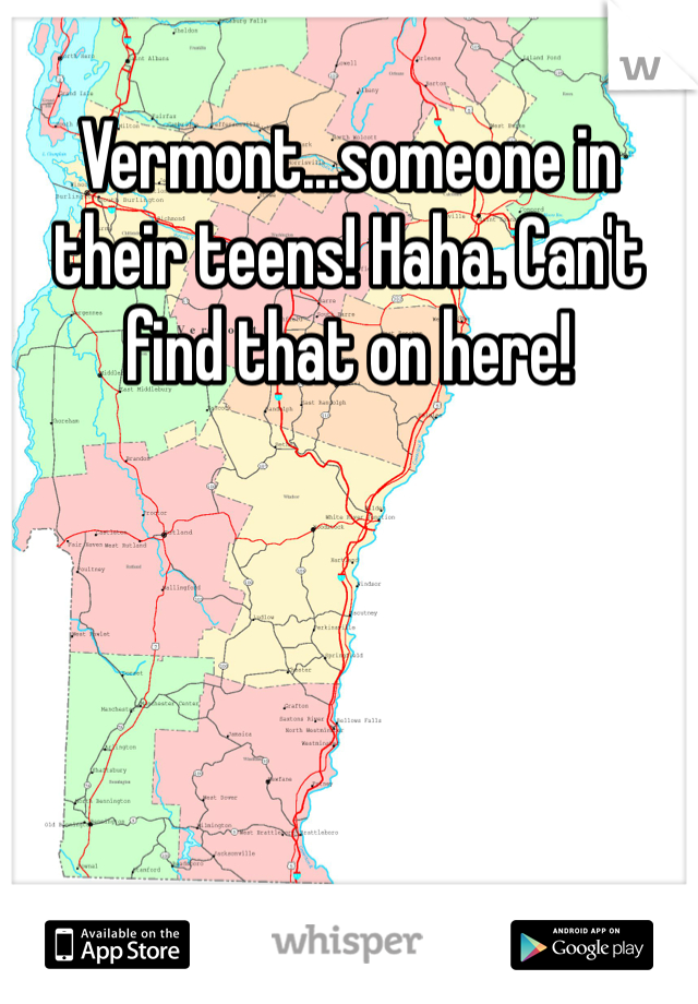 Vermont...someone in their teens! Haha. Can't find that on here!
