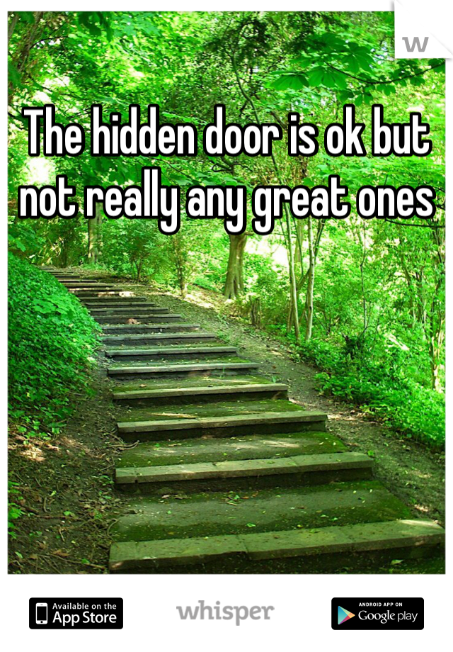 The hidden door is ok but not really any great ones 