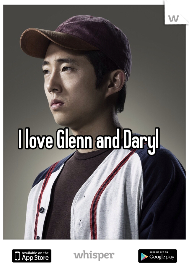 I love Glenn and Daryl 