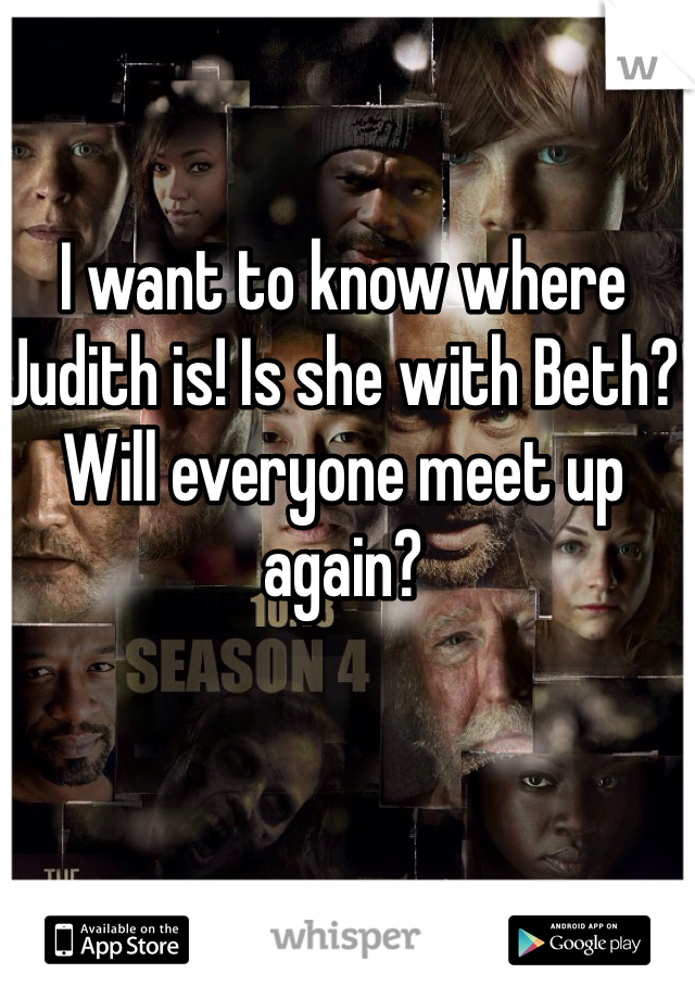 I want to know where Judith is! Is she with Beth? Will everyone meet up again? 