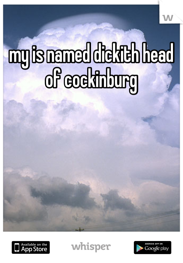 my is named dickith head of cockinburg
