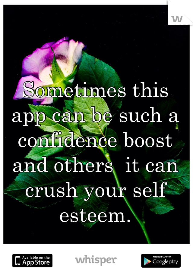 Sometimes this app can be such a confidence boost and others  it can crush your self esteem.  