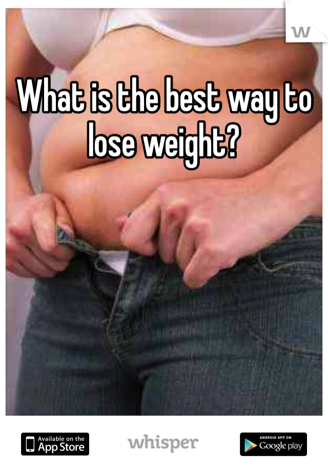 What is the best way to lose weight? 