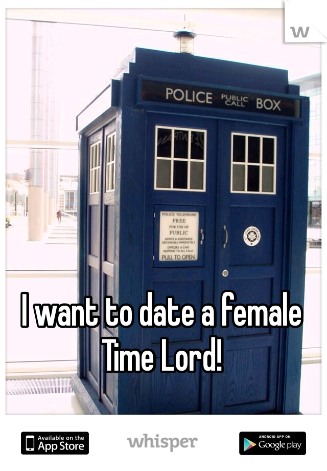 I want to date a female Time Lord!
