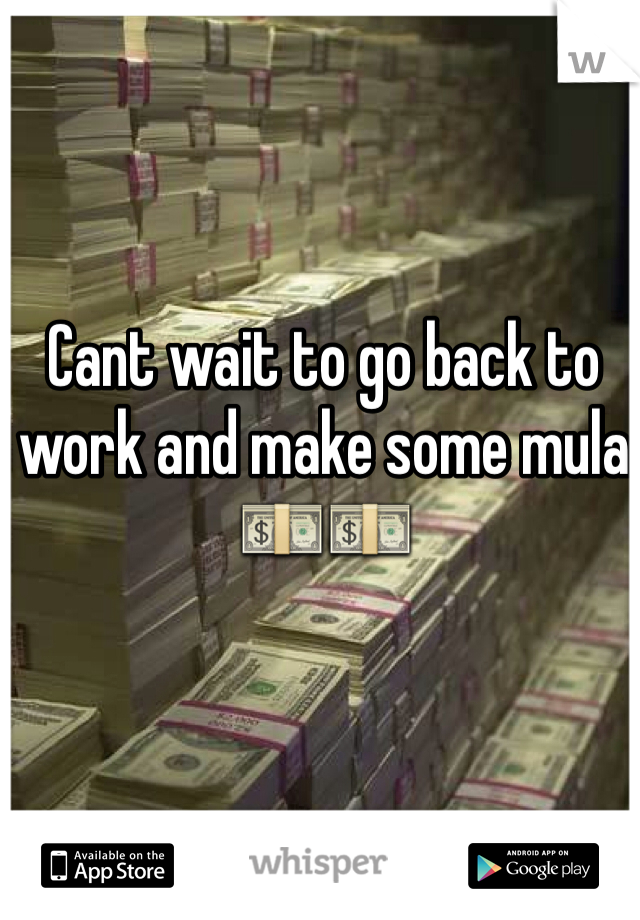 Cant wait to go back to work and make some mula💵💵
