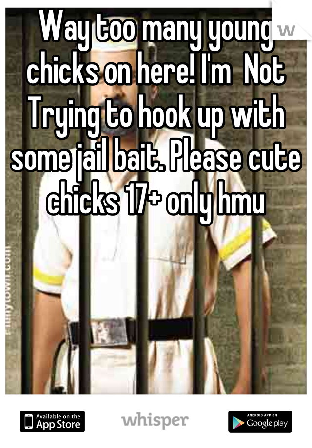 Way too many young chicks on here! I'm  Not Trying to hook up with some jail bait. Please cute chicks 17+ only hmu