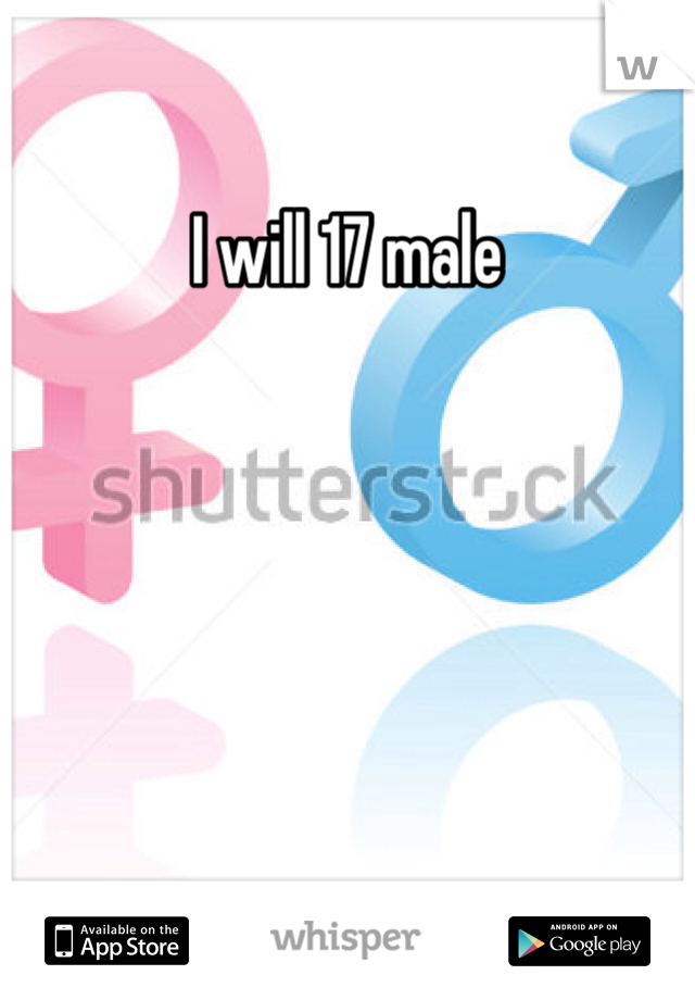 I will 17 male 
